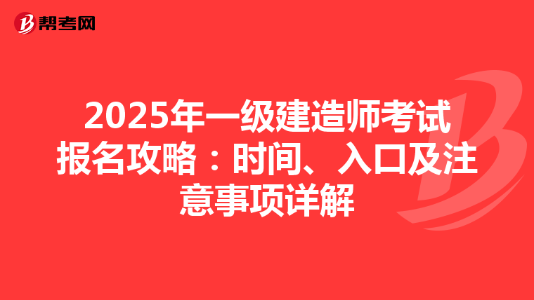 2025年一级建造师考试报名攻略：时间、入口及注意事项详解