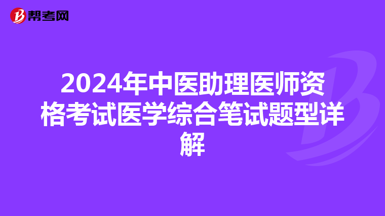 2024年中医助理医师资格考试医学综合笔试题型详解