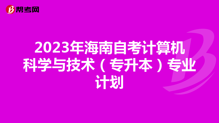 2023年海南自考计算机科学与技术（专升本）专业计划