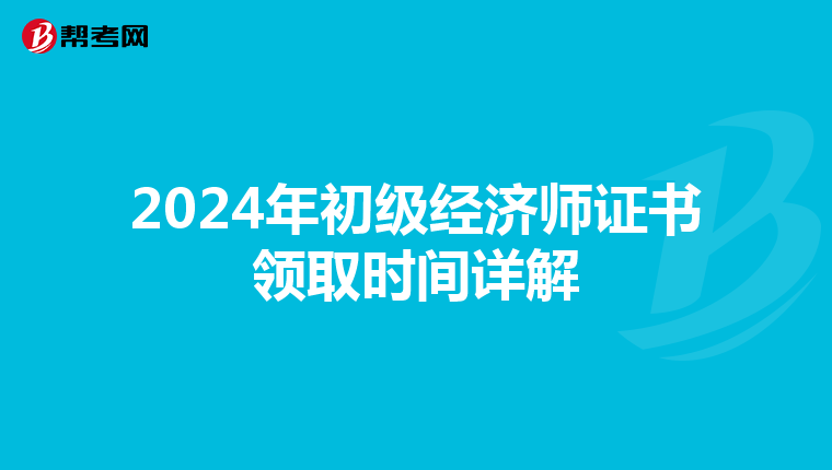2024年初級(jí)經(jīng)濟(jì)師證書領(lǐng)取時(shí)間詳解