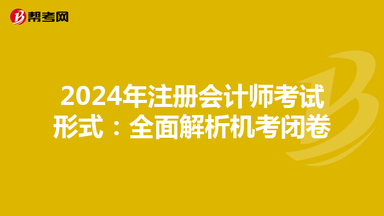 2024年注册会计师考试形式：全面解析机考闭卷