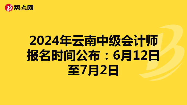 2024年云南中级会计师报名时间公布：6月12日至7月2日
