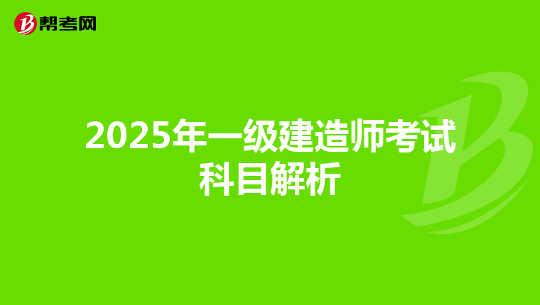 2025年一级建造师考试科目解析