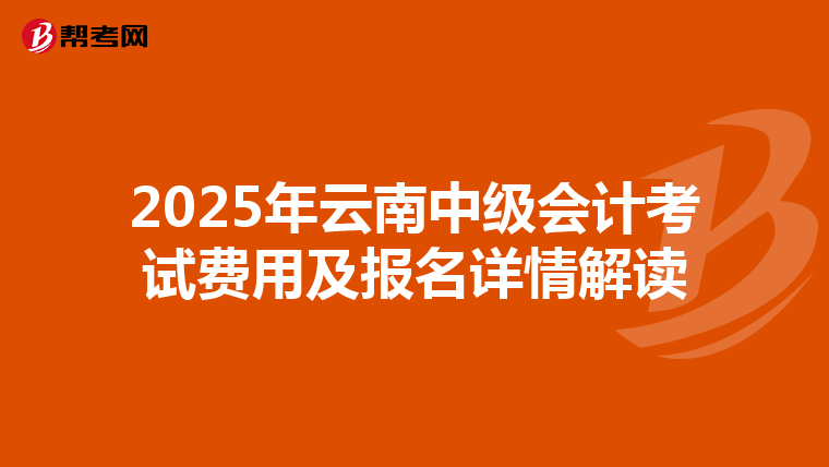 2025年云南中级会计考试费用及报名详情解读