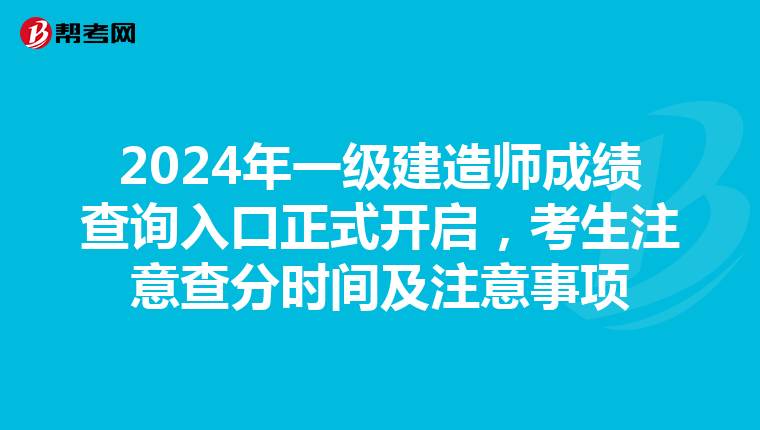 2024年一级建造师成绩查询入口正式开启，考生注意查分时间及注意事项