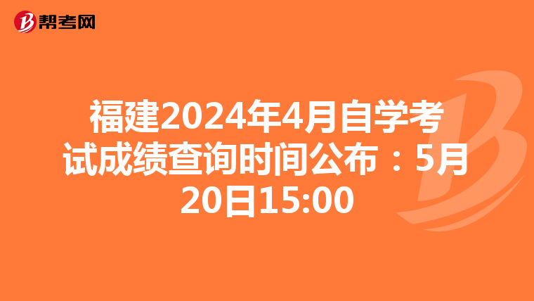 福建2024年4月自学考试成绩查询时间公布：5月20日15:00