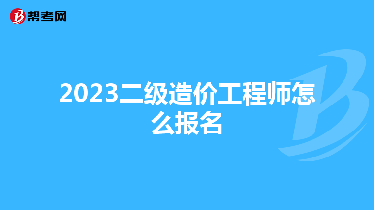2023二級(jí)造價(jià)工程師怎么報(bào)名