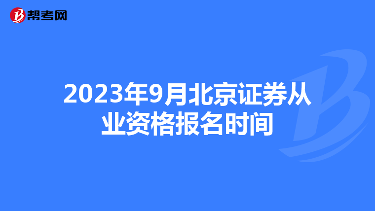 2023年9月北京证券从业资格报名时间