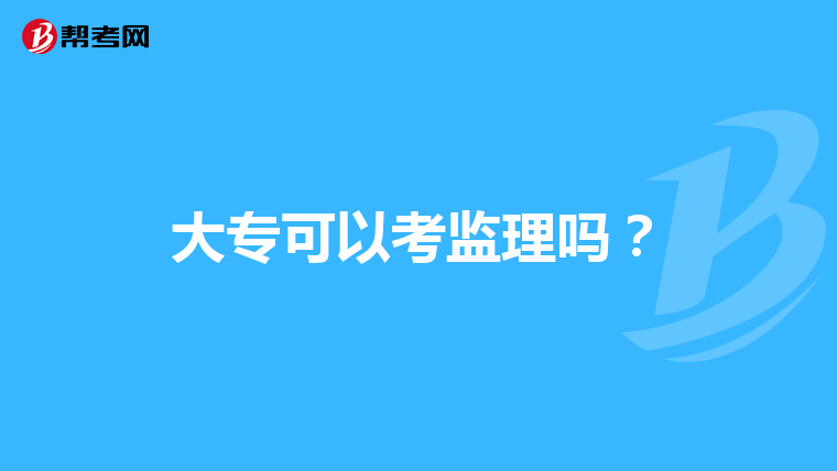 大专可以考监理吗？