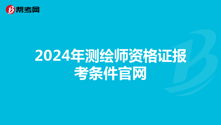 2024年測繪師資格證報考條件官網