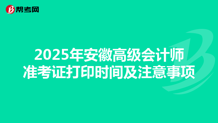 2025年安徽高级会计师准考证打印时间及注意事项
