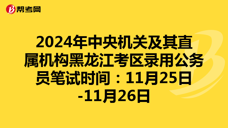 2024年中央机关及其直属机构黑龙江考区录用公务员笔试时间：11月25日-11月26日