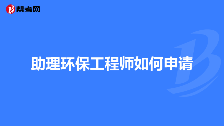 助理环保工程师如何申请