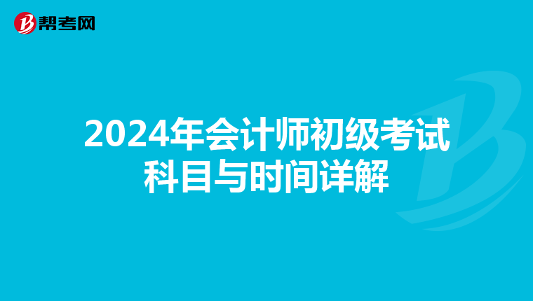 2024年會(huì)計(jì)師初級(jí)考試科目與時(shí)間詳解