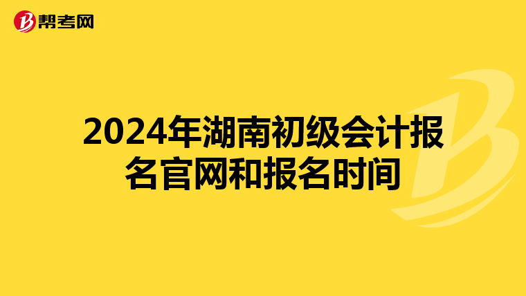 2024年湖南初级会计报名官网和报名时间