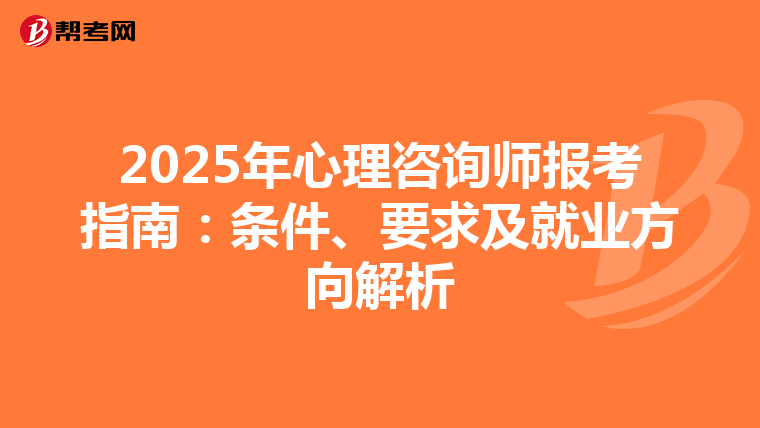 2025年心理咨询师报考指南：条件、要求及就业方向解析