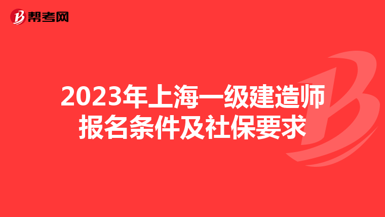 2023年上海一级建造师报名条件及社保要求