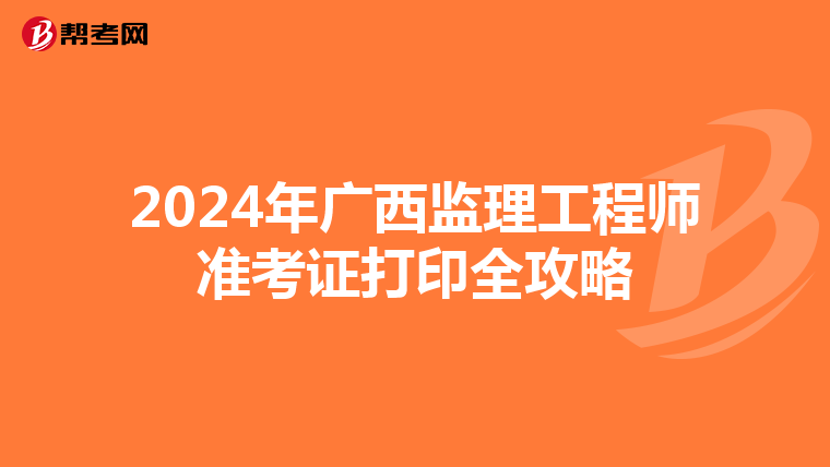 2024年广西监理工程师准考证打印全攻略