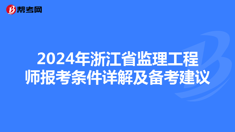 2024年浙江省监理工程师报考条件详解及备考建议