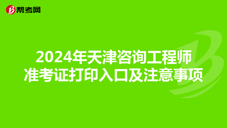 2024年天津咨询工程师准考证打印入口及注意事项