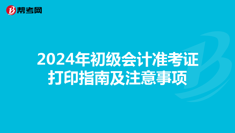 2024年初级会计准考证打印指南及注意事项