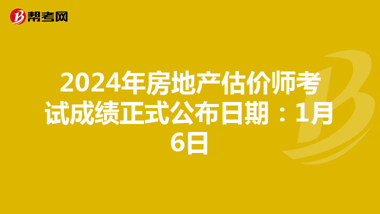 2024年房地产估价师考试成绩正式公布日期：1月6日