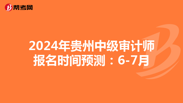 2024年贵州中级审计师报名时间预测：6-7月