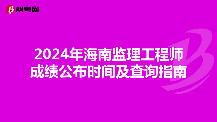 2024年海南监理工程师成绩公布时间及查询指南