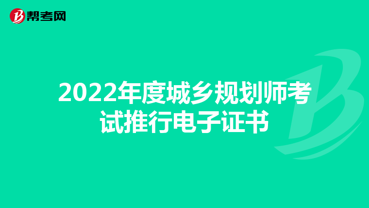2022年度城乡规划师考试推行电子证书