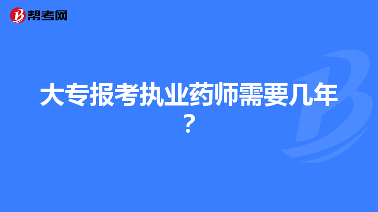 大专报考执业药师需要几年？