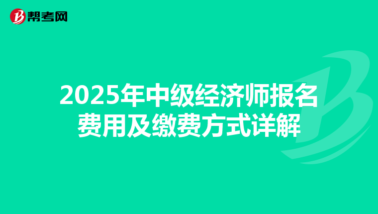 2025年中级经济师报名费用及缴费方式详解