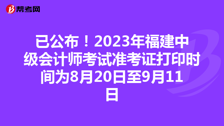 已公布！2023年福建中级会计师考试准考证打印时间为8月20日至9月11日