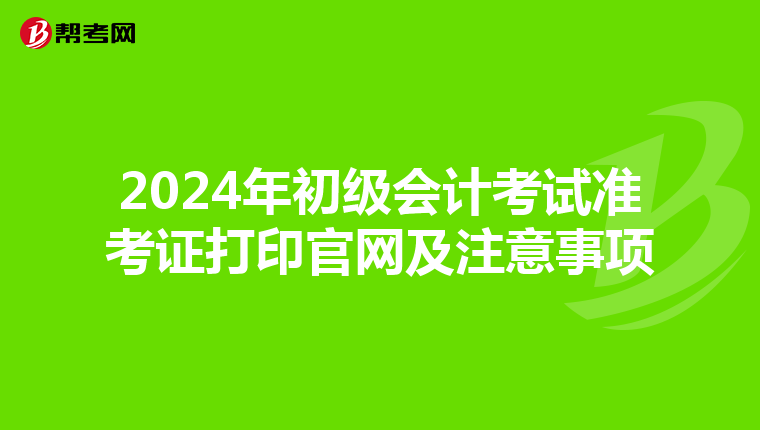 2024年初级会计考试准考证打印官网及注意事项