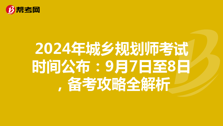2024年城乡规划师考试时间公布：9月7日至8日，备考攻略全解析