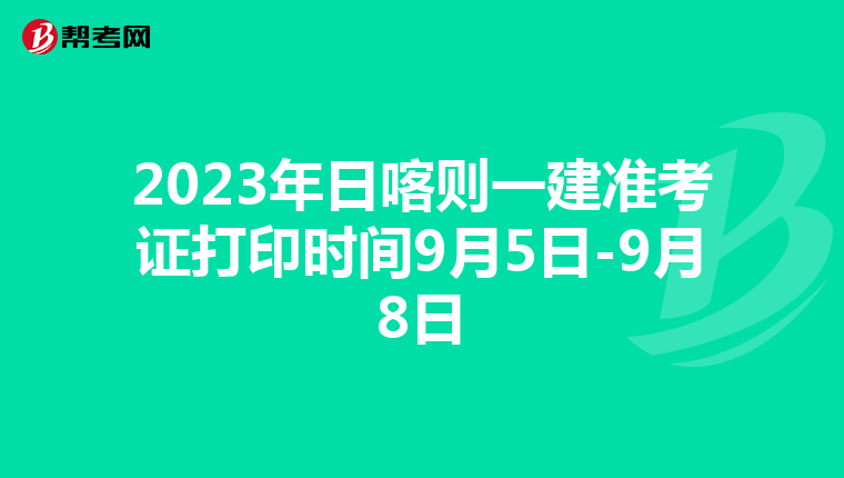 2023年日喀则一建准考证打印时间9月5日-9月8日