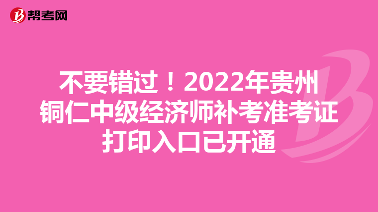 不要错过！2022年贵州铜仁中级经济师补考准考证打印入口已开通