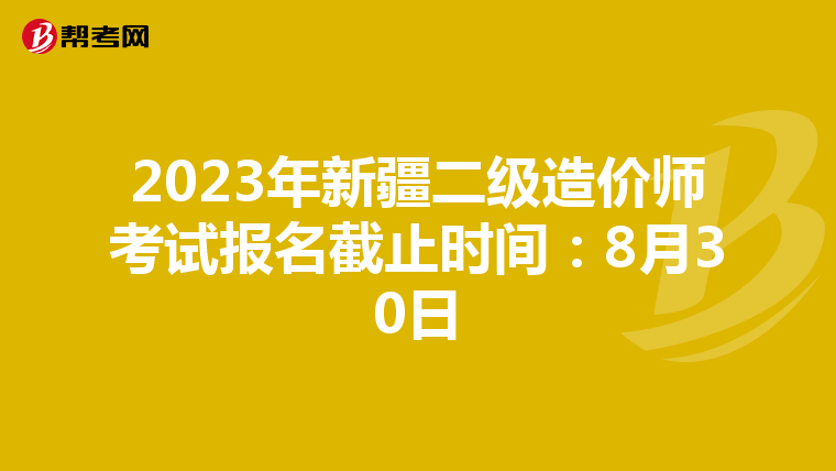 2023年新疆二級造價師考試報名截止時間：8月30日