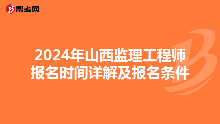2024年山西监理工程师报名时间详解及报名条件