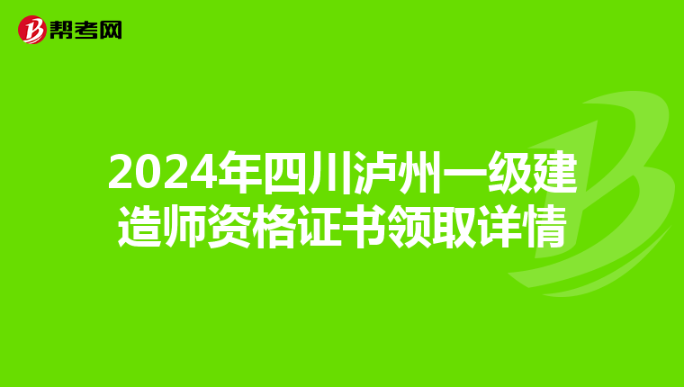 2024年四川泸州一级建造师资格证书领取详情