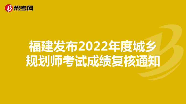 福建发布2022年度城乡规划师考试成绩复核通知