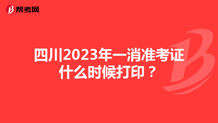 四川2023年一消准考证什么时候打印?