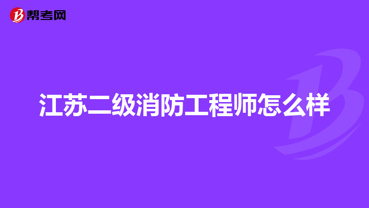 江苏二级消防工程师怎么样