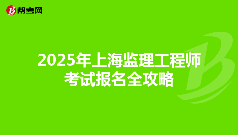 2025年上海监理工程师考试报名全攻略