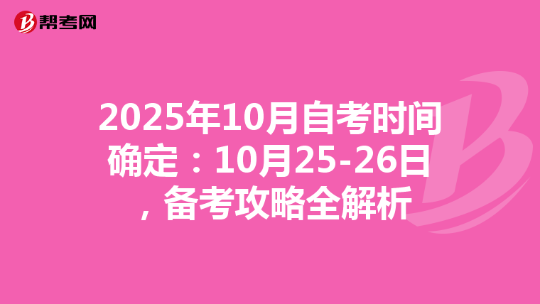 2025年10月自考时间确定：10月25-26日，备考攻略全解析