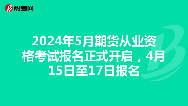 2024年5月期貨從業資格考試報名正式開啟，4月15日至17日報名