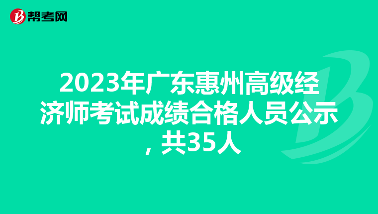 2023年廣東惠州高級經(jīng)濟師考試成績合格人員公示，共35人