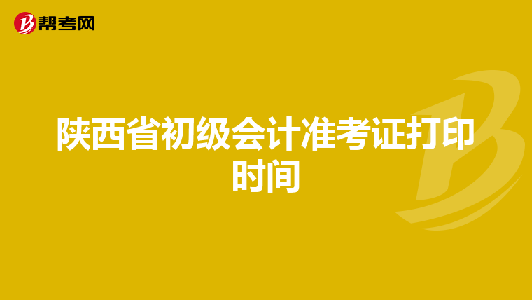 陕西省初级会计准考证打印时间