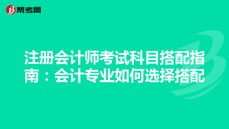 注冊會(huì)計(jì)師考試科目搭配指南:會(huì)計(jì)專業(yè)如何選擇搭配