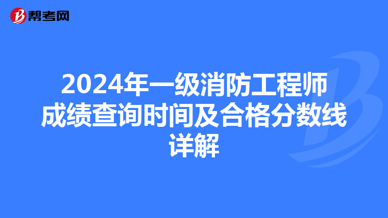 2024年一级消防工程师成绩查询时间及合格分数线详解