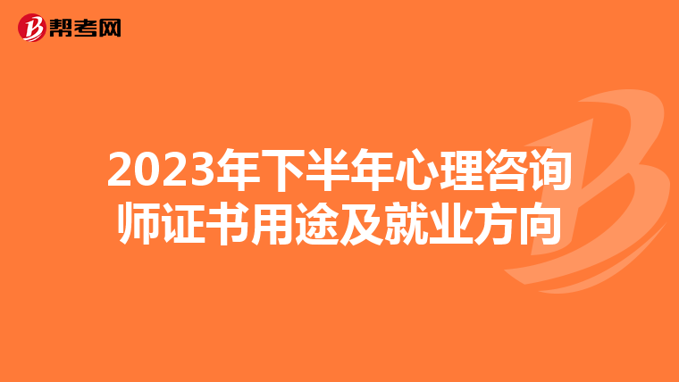 2023年下半年心理咨询师证书用途及就业方向